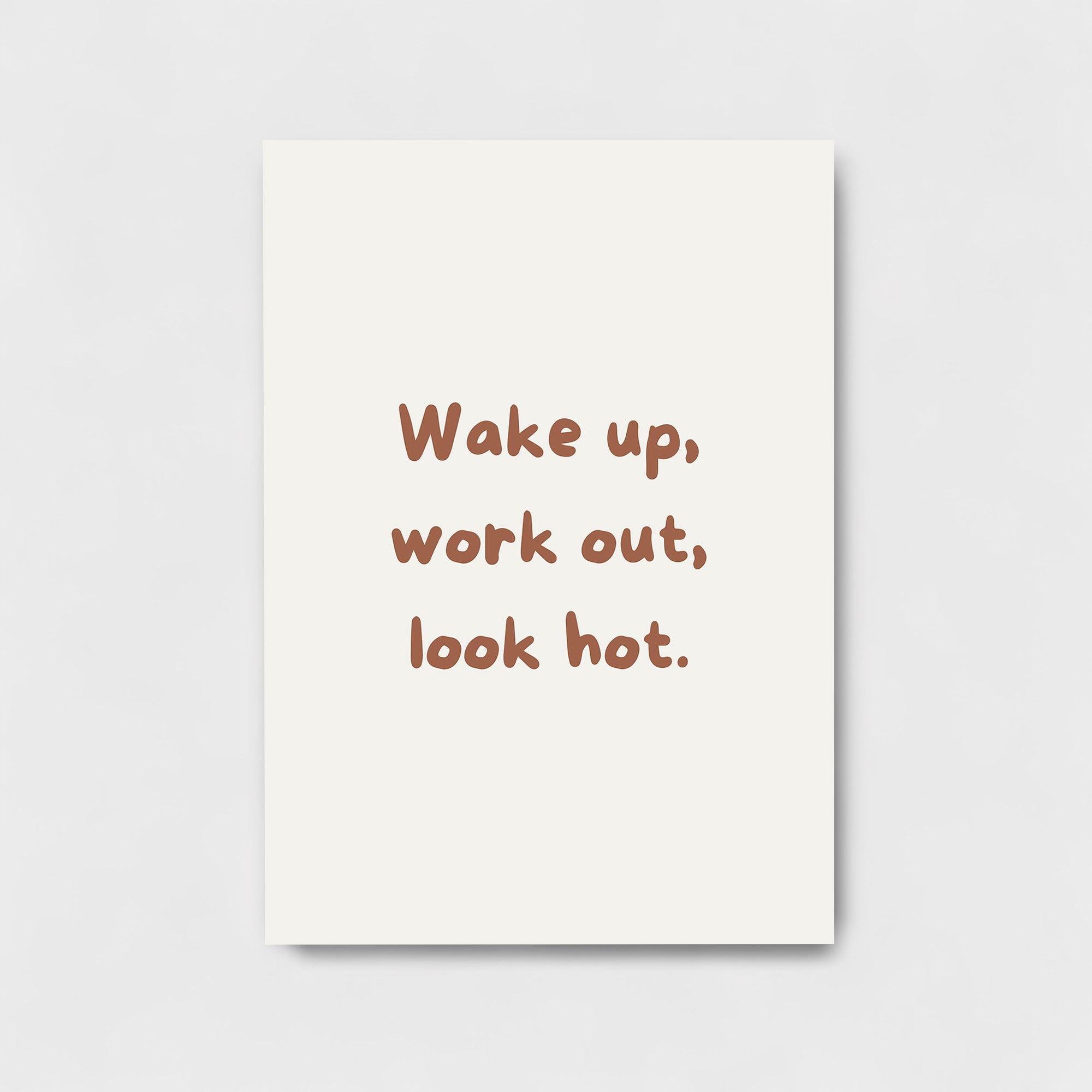 WAKE UP, WORK OUT, LOOK HOT.