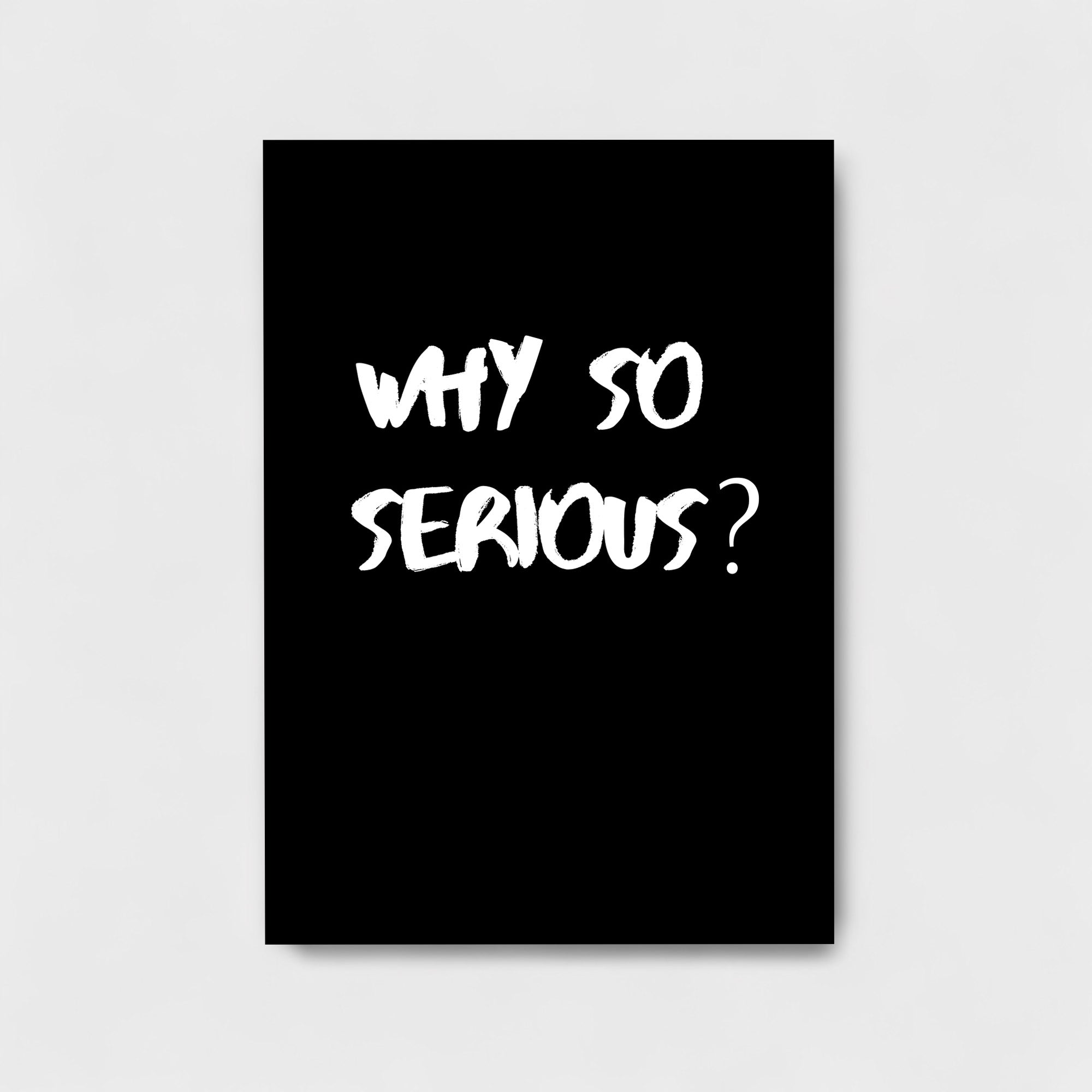 WHY SO SERIOUS?