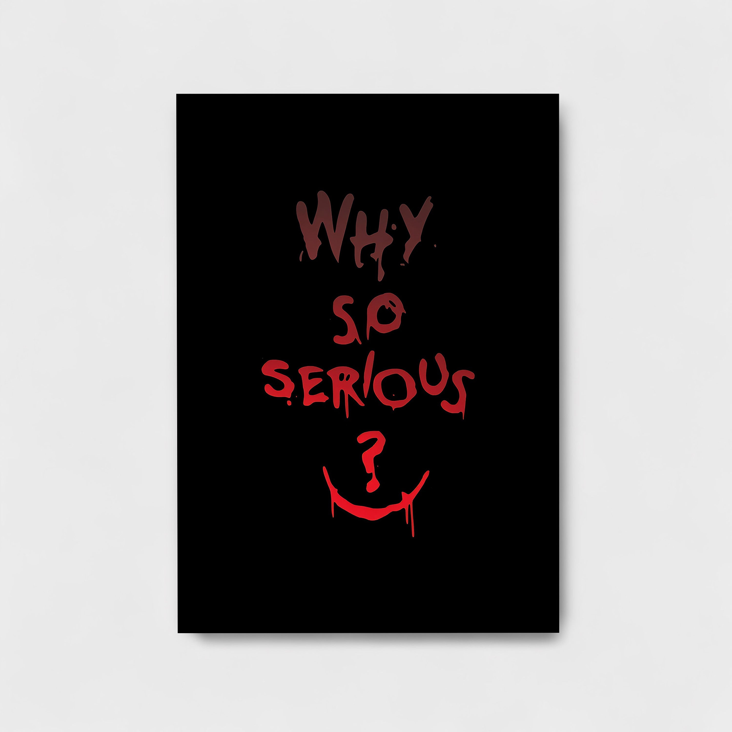 WHY SO SERIOUS?